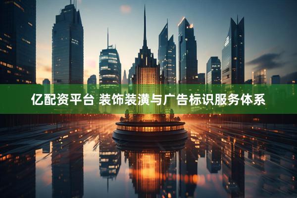 亿配资平台 装饰装潢与广告标识服务体系